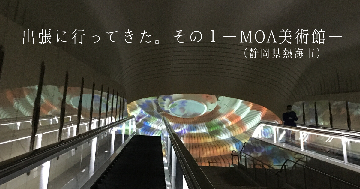 出張に行ってきた。その１―MOA美術館（静岡県熱海市）―